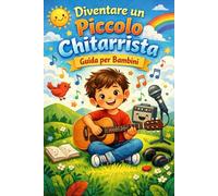 Imparare a Suonare la Chitarra per Bambini: Guida divertente per muovere i primi passi nel mondo della musica