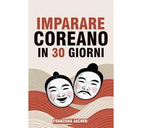 IMPARARE COREANO IN 30 GIORNI: Padroneggia il coreano di tutti i giorni in un solo mese (parla, leggi e capisci il coreano con sicurezza)