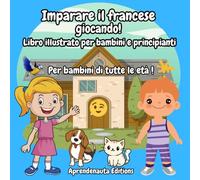 Imparare il francese giocando! Libro illustrato per bambini e principianti: Per bambini di tutte le età !