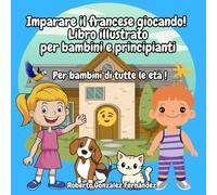 Imparare il francese giocando! Libro illustrato per bambini e principianti: Per bambini di tutte le età !
