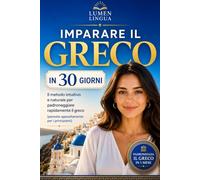 Imparare il greco moderno in 30 giorni: Il metodo intuitivo e naturale per padroneggiare rapidamente il greco moderno (pensato appositamente per principianti)