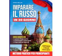Imparare Il Russo In 30 Giorni | Metodo Pratico Per Principianti: Corso Guidato con Lezioni Progressive, Grammatica Essenziale, Frasi Utili ed Esercizi per Comprendere e Parlare Russo
