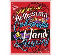 Imparare La Bellissima Arte Della Calligrafia & Hand Lettering: Il Modo Moderno Di Rilassarsi In Modo Creativo Con Pagine Di Pratica E Altro Ancora!
