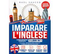 Imparare l'Inglese: Corso Intuitivo Completo 3 Libri in 1. Grammatica, + 500 Esercizi, Lessico e 10 Racconti in Inglese per apprendere senza sforzo!