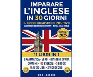 Imparare l'Inglese: L’Approccio scientifico innovativo - Impara senza sforzo Grammatica-verbi- dialoghi di vita comune + 100 esercizi, 3 ebook + 11 audiolibri + 2 Video Corsi