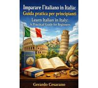 Imparare l'italiano in Italia. Guida pratica per principianti: Learn italien in Italy. A practical guide for begginners