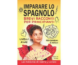 Imparare lo Spagnolo Brevi Racconti per Principianti: 10 Lezioni Facili da Autodidatta per Bambini e Adulti