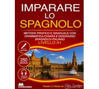 IMPARARE LO SPAGNOLO: Metodo Pratico e Graduale con Grammatica Chiara e Dizionario Spagnolo-Italiano