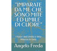 “IMPARATE DA ME CHE SONO MITE ED UMILE DI CUORE”: I Valori dell’Umiltà e dela Mitezza in Gesù