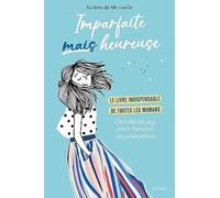 Imparfaite mais heureuse - Le livre indispensable de toutes les mamans - Secrets de psy pour trouver