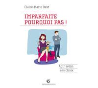 Imparfaite, pourquoi pas ! Agir selon ses choix: Agir selon ses choix