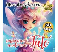 impariamo a colorare Fate: Un viaggio fantastico nel mondo delle fate: 50 facili disegni per imparare a colorare e far esprimere con creatività la fantasia dei più piccoli.