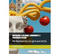 IMPARIAMO A COLORARE I MONUMENTI E I PERSONAGGI ITALIANI: Per Bambini tra i 4 e gli 8 anni di Età