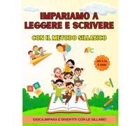 IMPARIAMO A LEGGERE E SCRIVERE CON IL METODO SILLABICO: Libro prescolare con attività educative, sillabe, lettere, parole e giochi divertenti per bambini dai 4 ai 6 anni