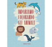 Impariamo Colorando Gli Animali (Italian Edition)