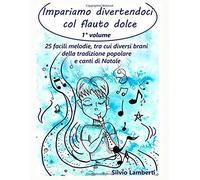 Impariamo Divertendoci Col Flauto Dolce - Vol. 1: 25 Facili Melodie, Tra Cui Diversi Brani Della Tradizione Popolare E Canti Di Natale. Con Demo E Basi Mp3
