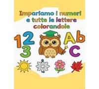 Impariamo i numeri e tutte le lettere colorandole: Libro con disegni da colorare