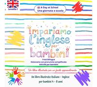 Impariamo l'Inglese per Bambini: Frasi semplici Bilingui con immagini illustrate e attività. Italiano - Inglese, Età 4-8 anni: Una giornata a Scuola - A day at School