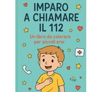 Imparo a chiamare il 112 - Libro da colorare educativo per bambini: Un viaggio illustrato per insegnare ai bambini come reagire in caso di emergenza