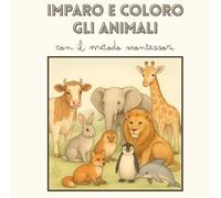 Imparo e coloro gli animali con il Metodo Montessori - A partire da 1 anno: Libro da colorare per l'apprendimento secondo le nomenclature montessoriane