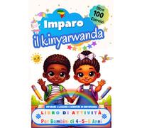 Imparo il Kinyarwanda. Libro di Attività per Bambini di 4, 5 e 6 Anni: Oltre 100 Esercizi per Imparare a Leggere e Scrivere in Kinyarwanda
