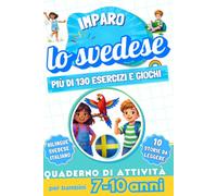 Imparo lo svedese: Quaderno di attività bilingue per bambini da 7 a 10 anni: Più di 130 esercizi e giochi, 10 storie illustrate