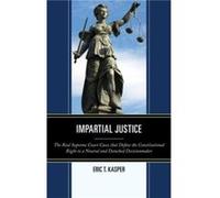 Impartial Justice The Real Supreme Court Cases that Define the Constitutional Right to a Neutral and Detached Decisionmaker by Eric T Kasper Eric T Kasper (Auteur)