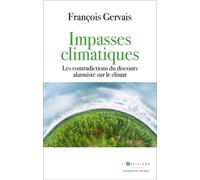 Impasses Climatiques - Les Contradictions Du Discours Alarmiste Sur Le Climat