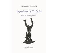 Impatience de l'Absolu Face au genre inhumain - Jacqueline Kelen - Table ronde - broché - Essai