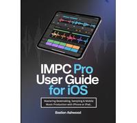 iMPC Pro User Guide for iOS: Mastering Beatmaking, Sampling & Mobile Music Production with iPhone or iPad.