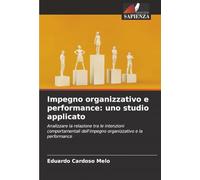Impegno organizzativo e performance: uno studio applicato: Analizzare la relazione tra le intenzioni comportamentali dell'impegno organizzativo e la performance