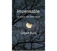 Impensable Le boom des fake news - Gilbert Burki - Librinova - broché - Essai
