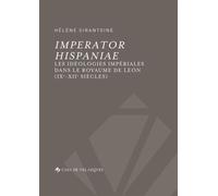 Imperator Hispaniae Les idéologies impériales dans le royaume de león (ixe-xiie siècles) - Hélène Sirantoine - Casa De Velazquez - broché - Essai