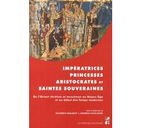 Impératrices, Princesses, Aristocrates Et Saintes Souveraines - De L'orient Chrétien Et Musulman Au Moyen Age Et Au Début Des Temps Modernes