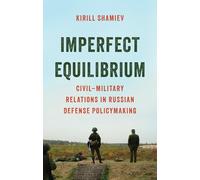 Imperfect Equilibrium: Civil-Military Relations in Russian Defense Policymaking