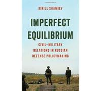 Imperfect Equilibrium: Civil-military Relations in Russian Defense Policymaking