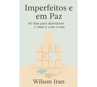 Imperfeitos e em Paz: 40 dias para abandonar o ideal e viver o real
