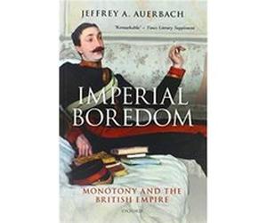 Imperial Boredom - Auerbach Jeffrey A. Professor of History Professor of History California State University Northridge - Oxford University Press - Livre Auerbach Jeffrey A. Professor of History Profe