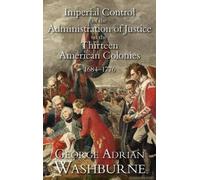 Imperial Control Of The Administration Of Justice In The Thirteen American Colonies, 1684-1776
