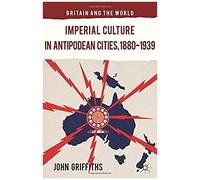 Imperial Culture In Antipodean Cities, 1880-1939