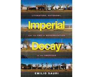 Imperial Decay: Literature, Autonomy, and the End of Modernization in the Americas