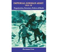 Imperial German Army 1914-18: Organisation, Structure, Orders of Battle