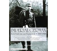Imperial German Field Uniforms And Equipment 1907-1918: Infantry and Cavalry Helmets: Pickelhaube, Shako, Tschapka, Steel Helmets, etc.; Infantry and ... Feldbluse 1915; Insignia, Imperial Marine