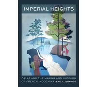 Imperial Heights: Dalat and the Making and Undoing of French Indochina