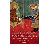 Imperial Identity In The Mughal Empire: Memory And Dynastic Politics In Early Modern South And Central Asia