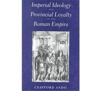 Imperial Ideology and Provincial Loyalty in the Roman Empire, Classics and Contemporary Thought, 6 Clifford Ando (Auteur)