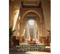 Imperial Interiors of Ancient Egypt: Egyptian Palace Interiors, Architecture, and Courtyard Gardens - Coffee Table Book
