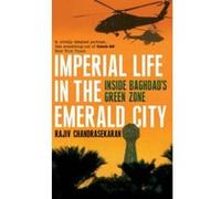 Imperial Life in the Emerald City: Inside Baghdad's Green Zone Chandrasekaran, Rajiv (Auteur)