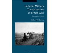 Imperial Military Transportation in British Asia by Michael W. Charney Charney, Michael W. (School of Oriental and African Studies, University of London, UK) (Auteur)