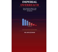 Imperial Overreach: How America's Wars in the Muslim World Accelerated Its Decline: From the Suez Crisis to the Fall of Kabul - The Wars That Unmade a Superpower